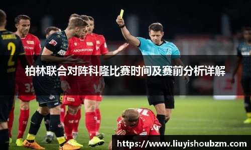 柏林联合对阵科隆比赛时间及赛前分析详解