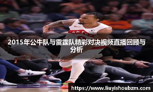 2015年公牛队与雷霆队精彩对决视频直播回顾与分析